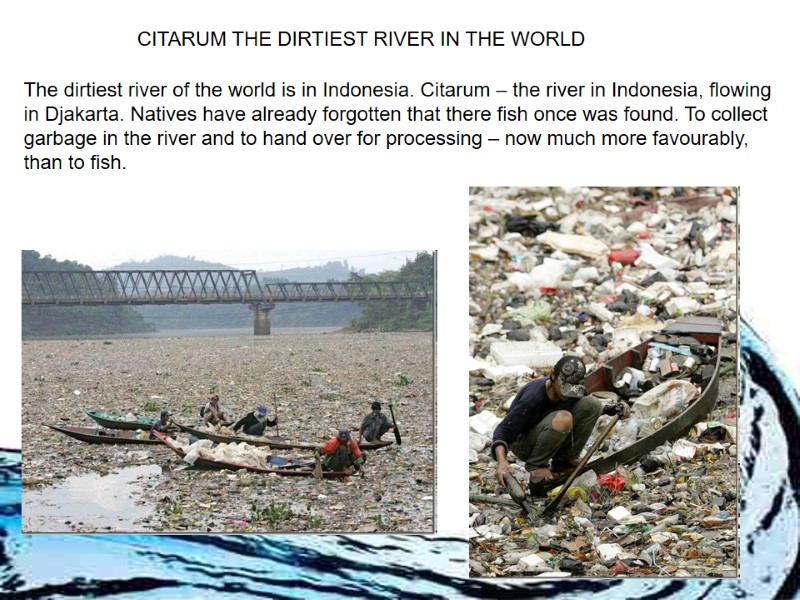 The dirtiest river of the world is in Indonesia. Citarum – the river in